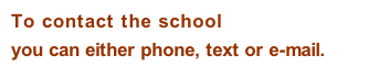 To contact the school  you can either phone, text or e-mail.